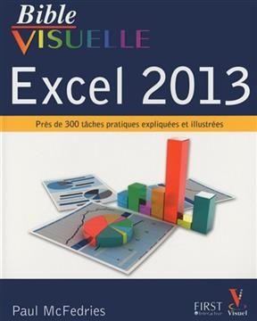 Bible visuelle Excel 2013 : pr&egrave;s de 300 t&acirc;ches pratiques expliqu&eacute;es et illustr&eacute;es - Paul McFedries