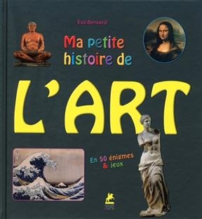 Ma petite histoire de l'art : en 50 &eacute;nigmes & jeux - Eva Bensard