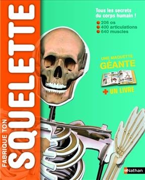 Fabrique ton squelette : tous les secrets du corps humain ! : 206 os, 400 articulations, 640 muscles