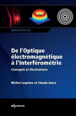 De l'optique &eacute;lectromagn&eacute;tique &agrave; l'interf&eacute;rom&eacute;trie : concepts et illustrations - Michel Lequime, Claude Amra