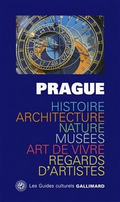 Prague : histoire, architecture, nature, musées, art de vivre, regards d'artistes