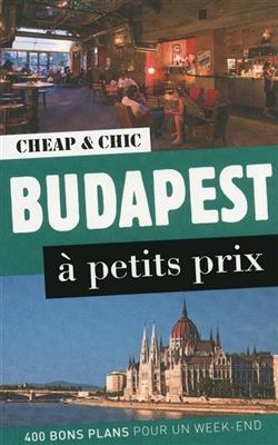 Budapest à petits prix : 400 bons plans pour un week-end - Florence La Bruyère