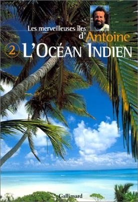 Les merveilleuses &icirc;les d'Antoine. Vol. 2. L'oc&eacute;an Indien -  Antoine