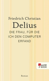 Die Frau, für die ich den Computer erfand - Friedrich Christian Delius