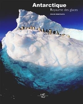 Antarctique : royaume des glaces - Colin Monteath