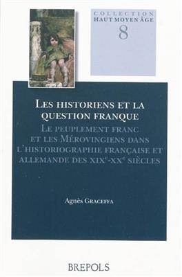 Les historiens et la question franque : le peuplement franc et les Mérovingiens dans l'historiographie française et a...
