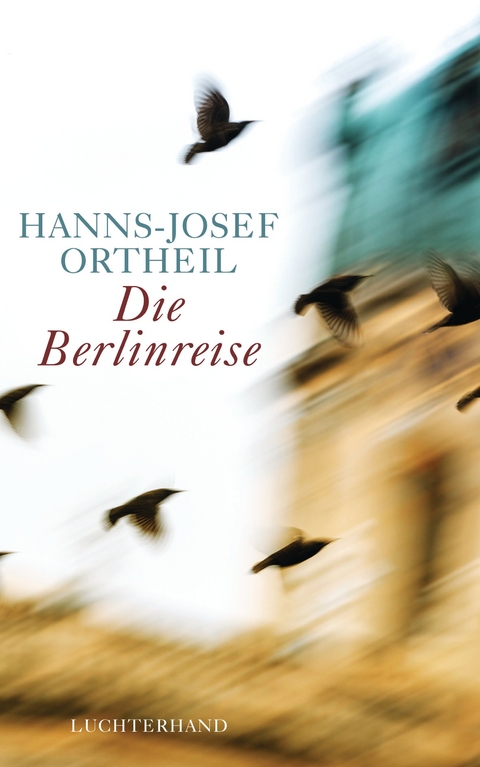 Die Berlinreise - Hanns-Josef Ortheil