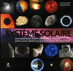 Le syst&egrave;me solaire : une exploration visuelle des plan&egrave;tes, des lunes et des autres corps c&eacute;lestes qui gravitent auto... - Marcus Chown
