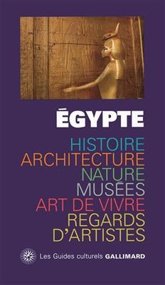 Egypte : histoire, architecture, nature, mus&eacute;es, art de vivre, regards d'artistes