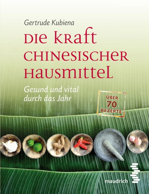 Die Kraft chinesischer Hausmittel -  Gertrude Kubiena