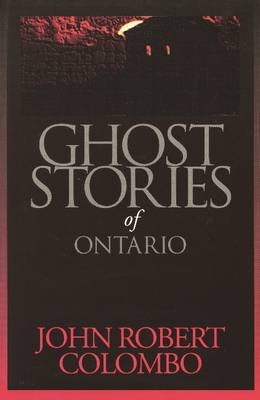 Ghost Stories of Ontario -  John Robert Colombo
