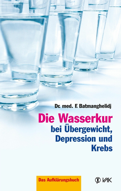 Die Wasserkur bei &Uuml;bergewicht, Depression und Krebs - F Batmanghelidj