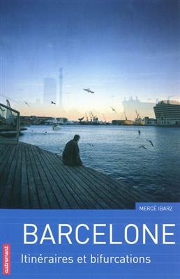 Barcelone : itin&eacute;raires et bifurcations - Merc&egrave; Ibarz
