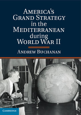 American Grand Strategy in the Mediterranean during World War II -  Andrew Buchanan