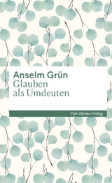 Glauben als Umdeuten - Anselm Gr&uuml;n