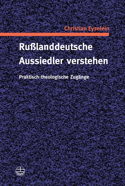 Ru&szlig;landdeutsche Aussiedler verstehen - Christian Eyselein