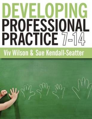 Developing Professional Practice 7-14 -  Sue Kendall-Seatter,  Viv Wilson