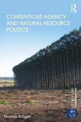 Contentious Agency and Natural Resource Politics -  Markus Kroger