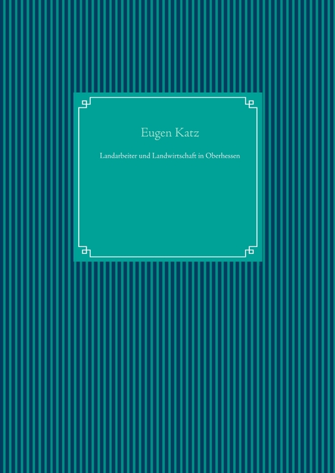 Landarbeiter und Landwirtschaft in Oberhessen - Eugen Katz