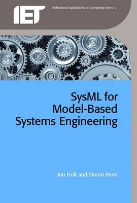 SysML for Systems Engineering -  Jon Holt,  Simon Perry