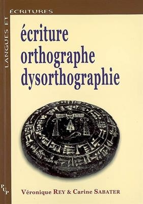 Ecriture, orthographe, dysorthographie - V&eacute;ronique Rey, Carine Sabatier