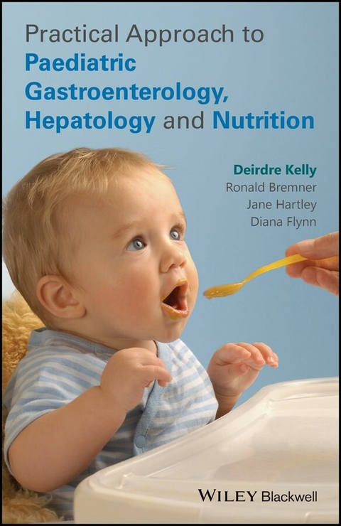 Practical Approach to Paediatric Gastroenterology, Hepatology and Nutrition - Deirdre A. Kelly, Ronald Bremner, Jane Hartley, Diana Flynn