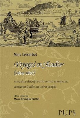 Voyages en Acadie (1604-1607). La description des moeurs souriquoises compar&eacute;es &agrave; celles des autres peuples - Marc Lescarbot