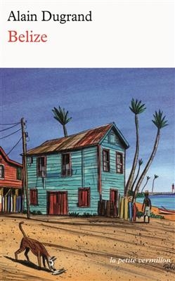 Belize : r&eacute;cit - Alain Dugrand