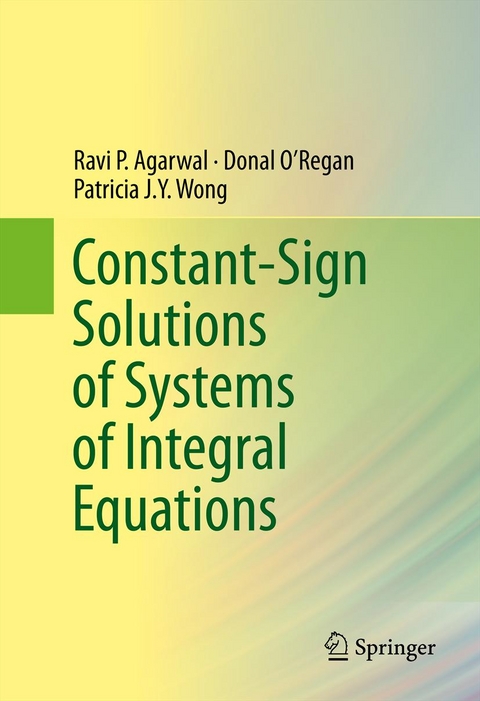 Constant-Sign Solutions of Systems of Integral Equations - Ravi P. Agarwal, Donal O&rsquo;Regan, Patricia J. Y. Wong
