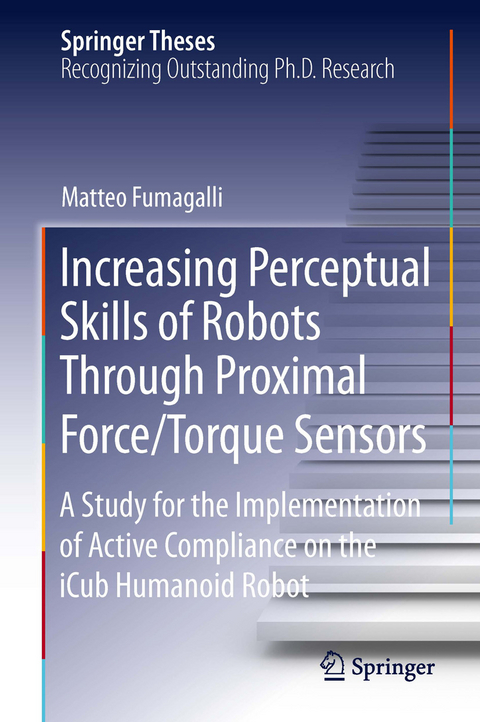Increasing Perceptual Skills of Robots Through Proximal Force/Torque Sensors - Matteo Fumagalli