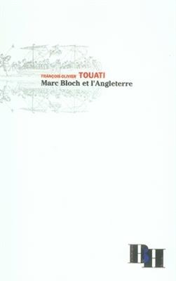 Marc Bloch et l'Angleterre - Fran&ccedil;ois-Olivier Touati
