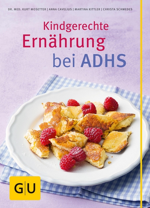 Kindgerechte Ern&auml;hrung bei ADHS - Dr. med. Kurt Mosetter, Anna Cavelius, Martina Kittler, Christa Schmedes