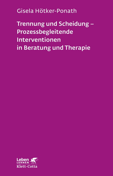 Trennung und Scheidung - Prozessbegleitende Intervention in Beratung und Therapie (Leben Lernen, Bd. 223) - Gisela H&ouml;tker-Ponath