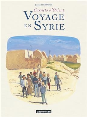 Carnets d'Orient. Voyage en Syrie - Jacques Ferrandez