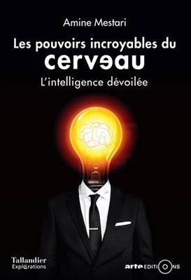 Les pouvoirs incroyables du cerveau : l'intelligence d&eacute;voil&eacute;e - Amine Mestari