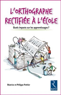L'orthographe rectifi&eacute;e &agrave; l'&eacute;cole : quels impacts sur les apprentissages ? - B&eacute;atrice Pothier, Philippe Pothier
