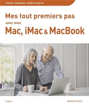 Mes tout premiers pas avec mon Mac, iMac ou MacBook : pour grands débutants - Bernard Jolivalt