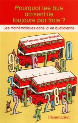 Pourquoi les bus arrivent-ils toujours par trois ? : les mathématiques dans la vie quotidienne - Rob Eastaway, Jeremy Wyndham
