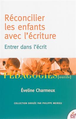 R&eacute;concilier les enfants avec l'&eacute;criture : entrer dans l'&eacute;crit - Eveline Charmeux