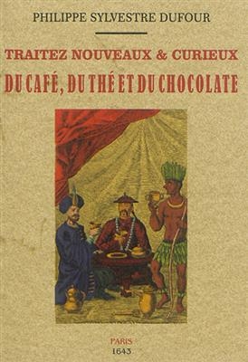 Traitez nouveaux & curieux du café, du thé et du chocolate : ouvrage également nécessaire aux médecins, & à tous ceux...