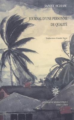 Journal d'une personne de qualit&eacute; : contenant le r&eacute;cit de son voyage depuis l'Ecosse jusqu'aux Indes occidentales, en... - Janet Schaw