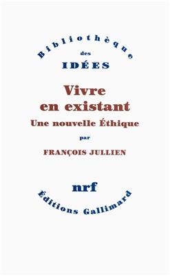 Vivre en existant : une nouvelle éthique - François Julien