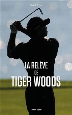 La rel&egrave;ve de Tiger Woods - Shane Ryan