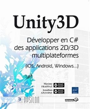 Unity3D : développer en C# des applications 2/3D multiplateformes (iOS, Android, Windows...) - Jonathan ANTOINE, Maxime Frappat