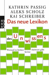 Das neue Lexikon des Unwissens - Kathrin Passig, Aleks Scholz, Kai Schreiber