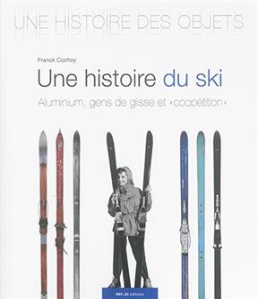 Une histoire du ski : aluminium, gens de glisse et coop&eacute;tition - Franck Cochoy