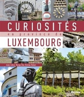 Curiosit&eacute;s en province de Luxembourg - J. Lohest, M. No&eacute;, C. Robinet