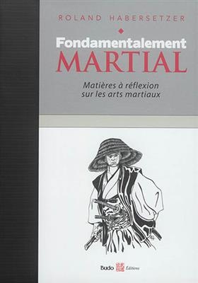 Fondamentalement martial : matières à réflexion sur les arts martiaux