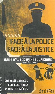Face &agrave; la police, face &agrave; la justice : guide d'autod&eacute;fense juridique - Elie Escondida, Dante Tim&eacute;los
