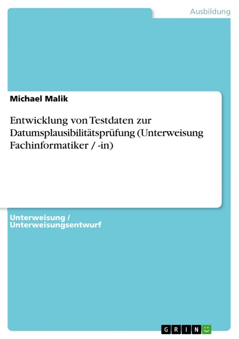 Entwicklung von Testdaten zur Datumsplausibilit&auml;tspr&uuml;fung (Unterweisung Fachinformatiker / -in) -  Michael Malik